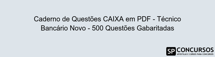 Caderno de Questões CAIXA em PDF - Técnico Bancário Novo - 500 Questões Gabaritadas