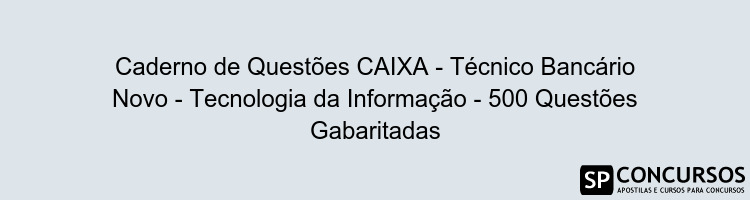 Caderno de Questões CAIXA - Técnico Bancário Novo - Tecnologia da Informação - 500 Questões Gabaritadas