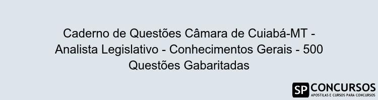 Caderno de Questões Câmara de Cuiabá-MT - Analista Legislativo - Conhecimentos Gerais - 500 Questões Gabaritadas