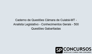Caderno de Questões Câmara de Cuiabá-MT - Analista Legislativo - Conhecimentos Gerais - 500 Questões Gabaritadas