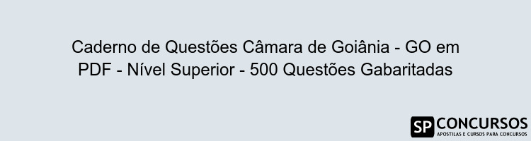 Caderno de Questões Câmara de Goiânia - GO em PDF - Nível Superior - 500 Questões Gabaritadas