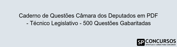 Caderno de Questões Câmara dos Deputados em PDF - Técnico Legislativo - 500 Questões Gabaritadas