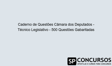 Caderno de Questões Câmara dos Deputados - Técnico Legislativo - 500 Questões Gabaritadas