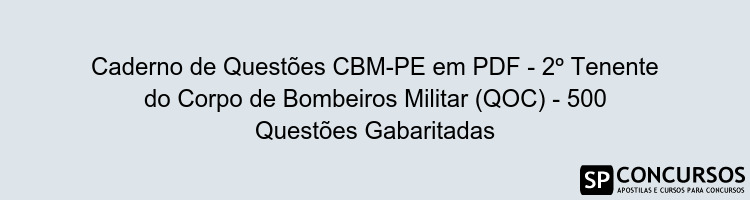 Caderno de Questões CBM-PE em PDF - 2º Tenente do Corpo de Bombeiros Militar (QOC) - 500 Questões Gabaritadas