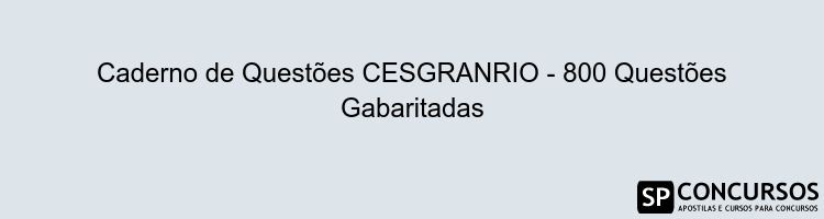 Caderno de Questões CESGRANRIO - 800 Questões Gabaritadas