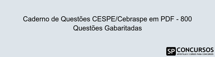 Caderno de Questões CESPE/Cebraspe em PDF - 800 Questões Gabaritadas