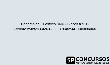 Caderno de Questões CNU - Blocos 8 e 9 - Conhecimentos Gerais - 300 Questões Gabaritadas