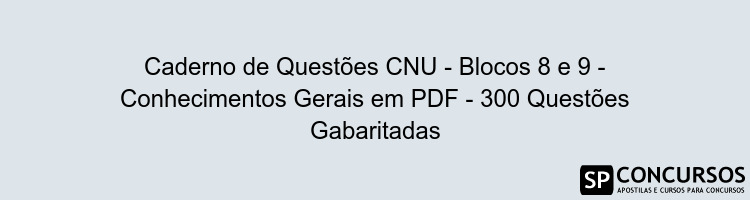 Caderno de Questões CNU - Blocos 8 e 9 - Conhecimentos Gerais em PDF - 300 Questões Gabaritadas