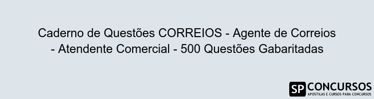 Caderno de Questões CORREIOS - Agente de Correios - Atendente Comercial - 500 Questões Gabaritadas