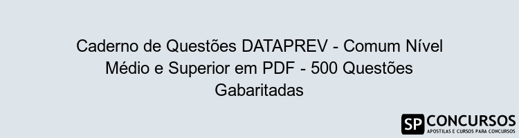 Caderno de Questões DATAPREV - Comum Nível Médio e Superior em PDF - 500 Questões Gabaritadas