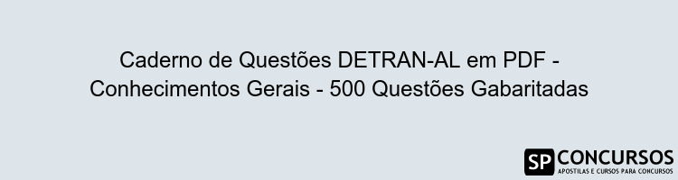 Caderno de Questões DETRAN-AL em PDF - Conhecimentos Gerais - 500 Questões Gabaritadas