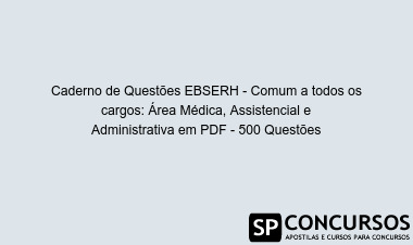 Caderno de Questões EBSERH - Comum a todos os cargos: Área Médica, Assistencial e Administrativa em PDF - 500 Questões