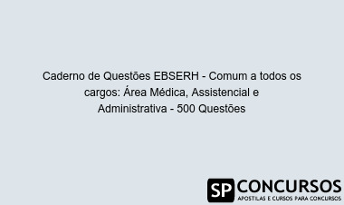 Caderno de Questões EBSERH - Comum a todos os cargos: Área Médica, Assistencial e Administrativa - 500 Questões