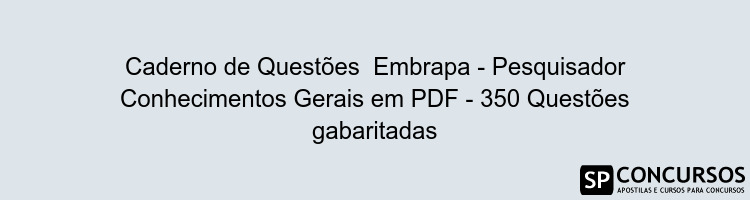 Caderno de Questões  Embrapa - Pesquisador Conhecimentos Gerais em PDF - 350 Questões gabaritadas