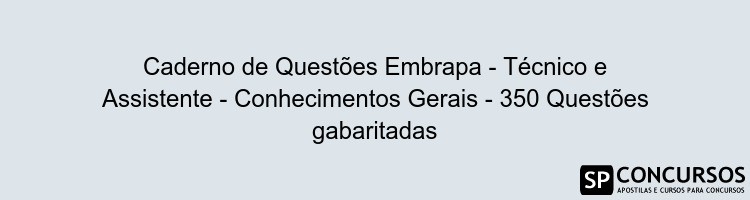 Caderno de Questões Embrapa - Técnico e Assistente - Conhecimentos Gerais - 350 Questões gabaritadas