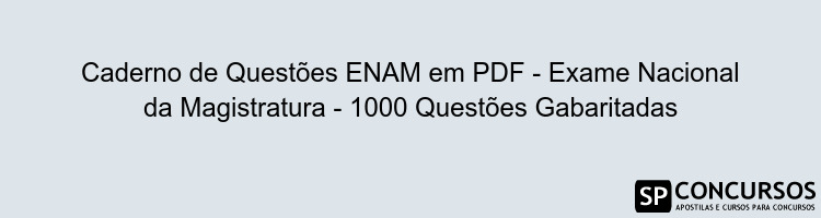 Caderno de Questões ENAM em PDF - Exame Nacional da Magistratura - 1000 Questões Gabaritadas