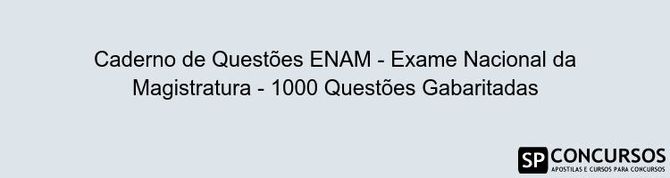 Caderno de Questões ENAM - Exame Nacional da Magistratura - 1000 Questões Gabaritadas