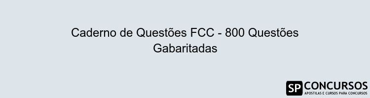 Caderno de Questões FCC - 800 Questões Gabaritadas