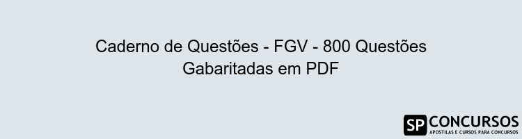 Caderno de Questões - FGV - 800 Questões Gabaritadas em PDF