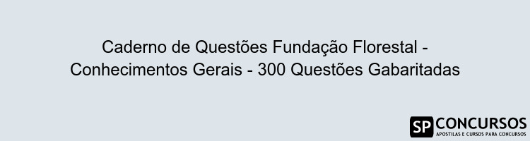 Caderno de Questões Fundação Florestal - Conhecimentos Gerais - 300 Questões Gabaritadas