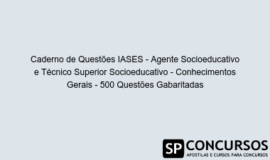 Caderno de Questões IASES - Agente Socioeducativo e Técnico Superior Socioeducativo - Conhecimentos Gerais - 500 Questões Gabaritadas