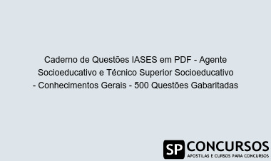 Caderno de Questões IASES em PDF - Agente Socioeducativo e Técnico Superior Socioeducativo - Conhecimentos Gerais - 500 Questões Gabaritadas