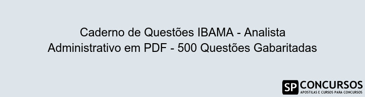 Caderno de Questões IBAMA - Analista Administrativo em PDF - 500 Questões Gabaritadas