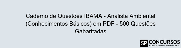 Caderno de Questões IBAMA - Analista Ambiental (Conhecimentos Básicos) em PDF - 500 Questões Gabaritadas