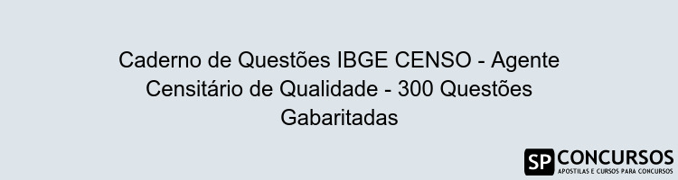 Caderno de Questões IBGE CENSO - Agente Censitário de Qualidade - 300 Questões Gabaritadas