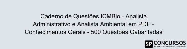 Caderno de Questões ICMBio - Analista Administrativo e Analista Ambiental em PDF - Conhecimentos Gerais - 500 Questões Gabaritadas