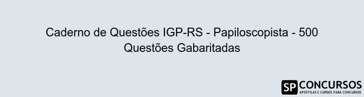 Caderno de Questões IGP-RS - Papiloscopista - 500 Questões Gabaritadas