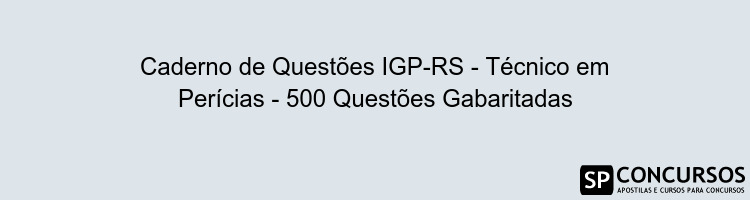 Caderno de Questões IGP-RS - Técnico em Perícias - 500 Questões Gabaritadas