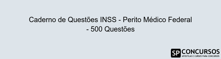 Caderno de Questões INSS - Perito Médico Federal - 500 Questões