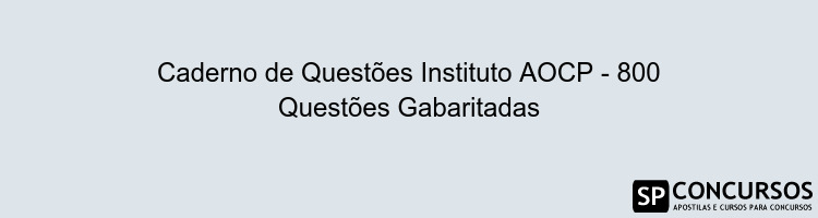 Caderno de Questões Instituto AOCP - 800 Questões Gabaritadas