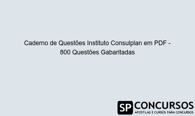 Caderno de Questões Instituto Consulplan em PDF - 800 Questões Gabaritadas