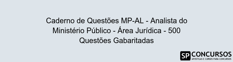 Caderno de Questões MP-AL - Analista do Ministério Público - Área Jurídica - 500 Questões Gabaritadas