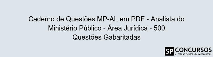 Caderno de Questões MP-AL em PDF - Analista do Ministério Público - Área Jurídica - 500 Questões Gabaritadas