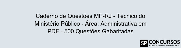 Caderno de Questões MP-RJ - Técnico do Ministério Público - Área: Administrativa em PDF - 500 Questões Gabaritadas