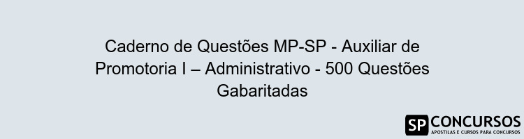 Caderno de Questões MP-SP - Auxiliar de Promotoria I – Administrativo - 500 Questões Gabaritadas