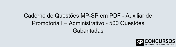 Caderno de Questões MP-SP em PDF - Auxiliar de Promotoria I – Administrativo - 500 Questões Gabaritadas