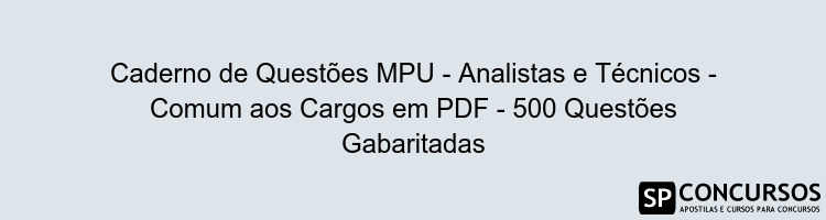 Caderno de Questões MPU - Analistas e Técnicos - Comum aos Cargos em PDF - 500 Questões Gabaritadas