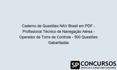 Caderno de Questões NAV Brasil em PDF - Profissional Técnico de Navegação Aérea - Operador de Torre de Controle - 500 Questões Gabaritadas