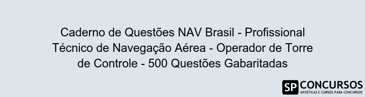 Caderno de Questões NAV Brasil - Profissional Técnico de Navegação Aérea - Operador de Torre de Controle - 500 Questões Gabaritadas