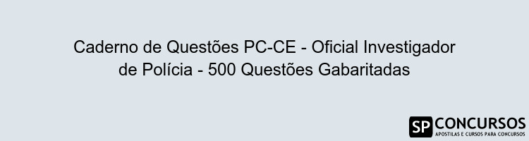 Caderno de Questões PC-CE - Oficial Investigador de Polícia - 500 Questões Gabaritadas