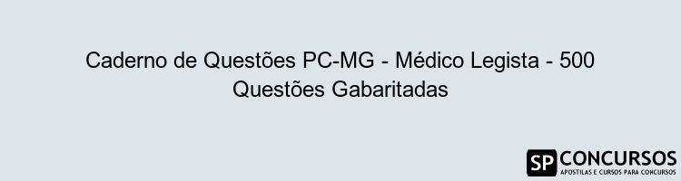 Caderno de Questões PC-MG - Médico Legista - 500 Questões Gabaritadas