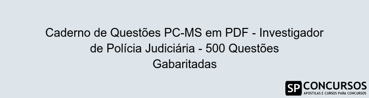 Caderno de Questões PC-MS em PDF - Investigador de Polícia Judiciária - 500 Questões Gabaritadas