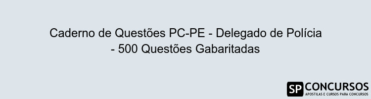 Caderno de Questões PC-PE - Delegado de Polícia - 500 Questões Gabaritadas