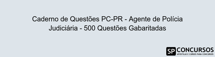 Caderno de Questões PC-PR - Agente de Polícia Judiciária - 500 Questões Gabaritadas