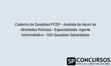 Caderno de Questões PCDF - Analista de Apoio às Atividades Policiais - Especialidade: Agente Administrativo - 500 Questões Gabaritadas
