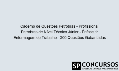 Caderno de Questões Petrobras - Profissional Petrobras de Nível Técnico Júnior - Ênfase 1: Enfermagem do Trabalho - 300 Questões Gabaritadas